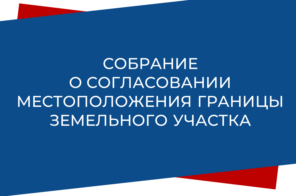 Извещение о проведении собрания о согласовании местоположения границы земельного участка.